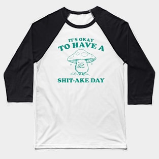 It's Okay To Have A Shitake Day, Vintage Drawing T Shirt, Cartoon Meme Baseball T-Shirt